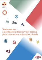 Vade-mecum à destination des pouvoirs locaux pour une fusion volontaire réussie